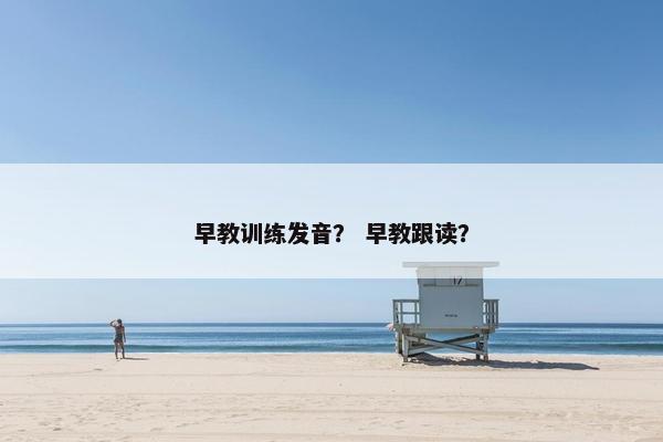 早教训练发音？ 早教跟读？