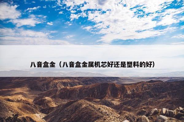 八音盒金（八音盒金属机芯好还是塑料的好）