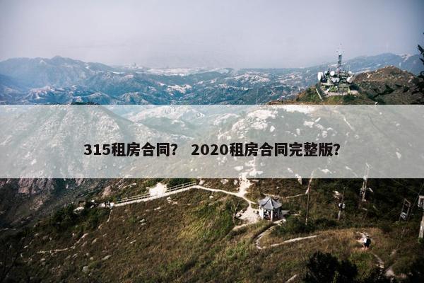 315租房合同？ 2020租房合同完整版？